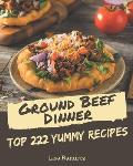 Top 222 Yummy Ground Beef Dinner Recipes: The Yummy Ground Beef Dinner Cookbook for All Things Sweet and Wonderful!