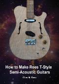 How to Make Rees T-Style Semi-Acoustic Guitars