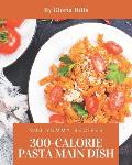 200 Yummy 300-Calorie Pasta Main Dish Recipes: A Yummy 300-Calorie Pasta Main Dish Cookbook that Novice can Cook