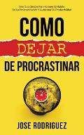 Como dejar de procrastinar: Una gu?a simple para romper el h?bito de la procrastinaci?n y aumentar tu productividad