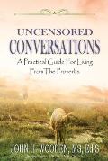 Uncensored Conversations: A Practical Guide for Living from the Proverbs