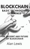 Blockchain Basic Technology Explained: The Present and Future