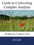 Guide to Cultivating Complex Analysis: Working the Complex Field