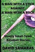 A Man With A Stick Against A Man With A Rock: Mainly Small-Town Baseball Stories