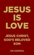 Jesus is Love: Jesus Christ, God's Beloved Son