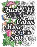 Fuck Off While I Color More of This Shit: Swear Word Coloring Book for Adult Relaxation and Stress Relief with Hilarious Insults (Volume 2)