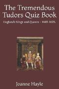 The Tremendous Tudors Quiz Book: England's Kings and Queens - 1485-1603.