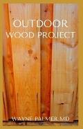 Outdoor Wood Project: Step By Step Guide To Make Garden And Outdoor Furniture