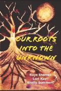 Our Roots into The Unknown