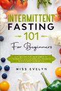 Intermittent Fasting 101: For Beginners. Burn Fat Quickly With The 101 Method, Eat The Foods You Love In a Healthy Way. Includes 5/2 Method To M
