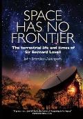 Space Has No Frontier: The terrestrial life and times of Sir Bernard Lovell