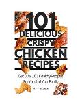 101 Simple Delicious Crispy Chicken Recipes: Get Over 101 Healthy Recipes For You And Your Family