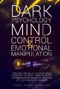 Dark Psychology Mind Control and Emotional Manipulation: Take full control of your Emotions. A Practical Guide to Learn the secret techniques of hypno