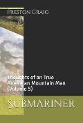Submariner: Thoughts of an True American Mountain Man (Volume 5)