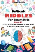 Difficult Riddles for Smart Kids: 400 Difficult Riddles And Brain Teasers Families Will Love (AGES 8-12)