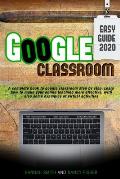 Google Classroom 2020 an Easy Guide: A complete book to google classroom step by step. Learn how to make your online teaching more effective, with als