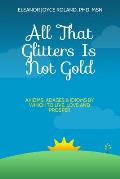 All That Glitters Is Not Gold: Axioms, Adages, Idioms By Which To Live, Love and Prosper