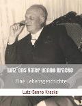 Lutz`ens Vater Benno Kracke: Eine Lebensgeschichte