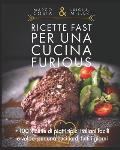 Ricette fast per una cucina Furious: +100 ricette di piatti tipici italiani facili e veloci per una cucina di tutti i giorni