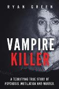 Vampire Killer: A Terrifying True Story of Psychosis, Mutilation and Murder