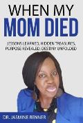 When My Mom Died Lessons Learned Hidden Treasures, Purpose Revealed, Destiny Unfolded