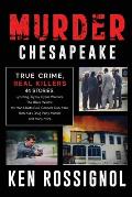 Murder Chesapeake: TRUE CRIME, REAL KILLERS: 44 Stories: Lynching, Gypsy Cyber Warriors, The Black Widow, Hit Man Meets Soul Concert Con-