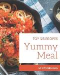 Top 123 Yummy Meal Recipes: Cook it Yourself with Yummy Meal Cookbook!