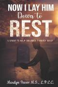 Now I Lay Him Down To Rest: A Story To Help Children Through Grief