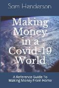 Making Money in a Covid-19 World: A Reference Guide To Making Money From Home