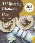 Ah! 365 Yummy Mother's Day Recipes: The Best-ever of Yummy Mother's Day Cookbook