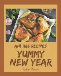 Ah! 365 Yummy New Year Recipes: Cook it Yourself with Yummy New Year Cookbook!