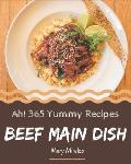Ah! 365 Yummy Beef Main Dish Recipes: A Yummy Beef Main Dish Cookbook that Novice can Cook