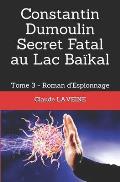 Constantin Dumoulin Secret Fatal au Lac Ba?kal: Tome 3 - Roman d'Espionnage