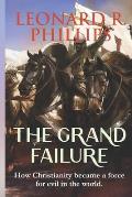The Grand Failure: How Christianity Became a Force For Evil in the World