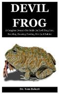 Devil Frog: A Complete Owner's Pet Guide On Devil Frog Care, Breeding, Housing, Feeding, Diet And Habitat