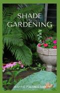 Shade Gardening: How To Plant And Grow A Garden That Lighten Up The Shadow