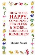How to be Happy, Confident, Fearless & more... using the Bach Remedies!