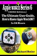 Apple Watch Series 6 (2020 edition): The Ultimate User Guide, How to Master Apple watchOS 7 In 2 Hours