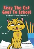 Kissy The Cat Goes To School: The Mischievous Cat Series: An Adventure, For Children Ages 0-8 Years old: That Helps Children See School In a Fun Way