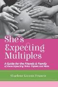 She's Expecting Multiples: A guide for the friends & family of those expecting twins, triplets and more