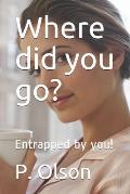 Where did you go?: Entrapped by you!