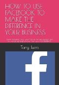 How to Use Facebook to Make the Difference in Your Business: Smart Targeting Focus your Ads on the real targets and You would get high income from you
