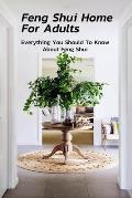 Feng Shui Home For Adults: Everything You Should To Know About Feng Shui: Complete Guide To Feng Shui Home For Beginners