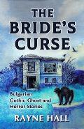 The Bride's Curse: Bulgarian Gothic Ghost and Horror Stories. Thirteen Creepy, Suspenseful Tales from Bulgaria.