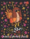 Let The Sh*t Out: ADULT COLORING BOOK: Stress Relieving funny Turkey Designs and Beautiful Illustrations for Relaxation. Extra Large Pri