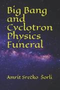 Big Bang and Cyclotron Physics Funeral