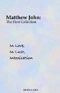 In Love, In Lust, Intoxication: Matthew John: The First Collection