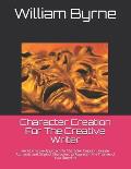 Character Creation For The Creative Writer: An Alternative Approach To Character Creation: Create Authentic and Original Characters to Represent the T