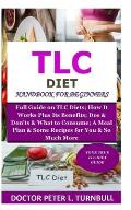 TLC Diet Handbook for Beginners: Full Guide on TLC Diets; How It Works Plus Its Benefits; Dos & Don'ts & What to Consume; A Meal Plan & Some Recipes f