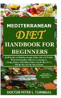 Mediterranean Diet Handbook for Beginners: Full Guide on Mediterranean Diets; How It Works Plus Its Benefits; What to Consume & Comparisons with Other